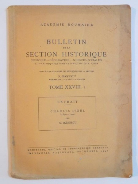 BULLETIN DE LA SECTION HISTORIQUE (HISTOIRE-GEOGRAPHIE-SCIENCES SOCIALES), TOME XXVIII. EXTRAIT (CHARLES DIEHL 1859-1944) par N. BANESCU  1947