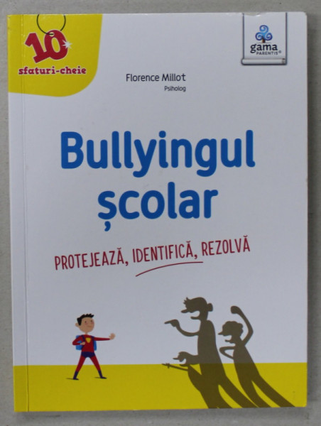 BULLYINGUL SCOLAR , PROTEJEAZA , IDENTIFICA , REZOLVA de FLORENCE MILLOT , 2022