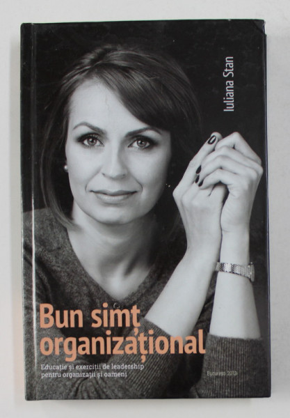 BUN SIMT ORGANIZATIONAL - EDUCATIE SI EXERCITII DE LEADERSHIP PENTRU ORGANIZATII SI OAMENI de IULIAN STAN , 2013