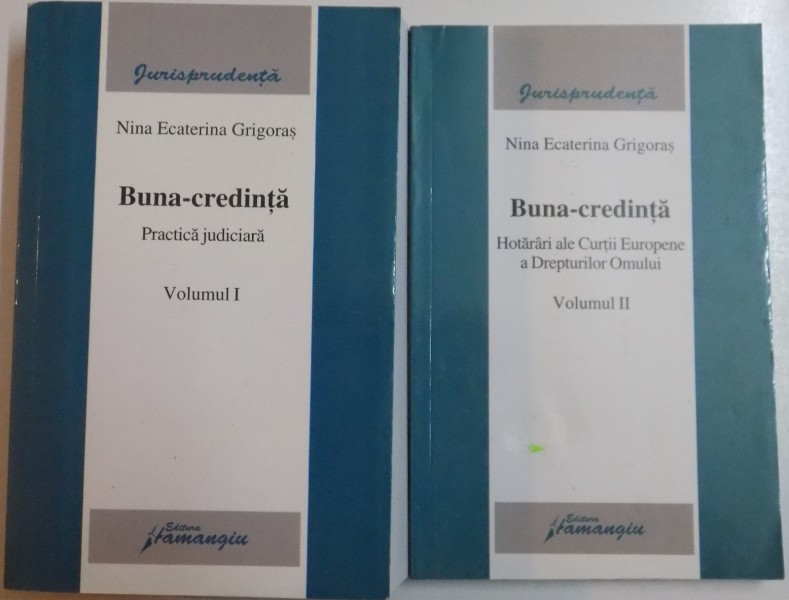 BUNA-CREDINTA de NINA ECATERINA GRIGORAS , VOL.I - PRACTICA JUDICIARA , VOL.II - HOTARARI CEDO , 2007