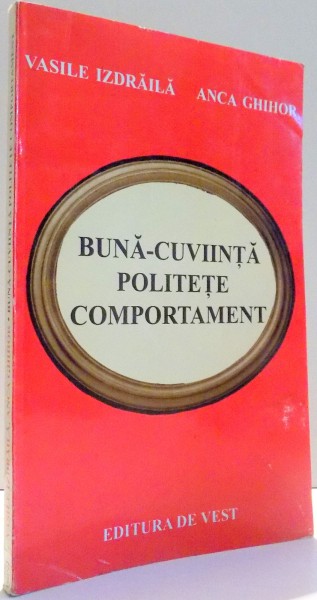 BUNA-CUVIINTA , POLITETE , COMPORTAMENT , ED. a - II - a de VASILE IZDRAILA , ANCA GHIHOR , 1997