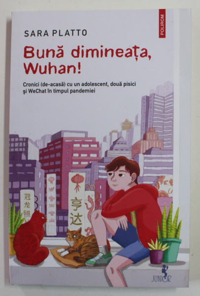 BUNA DIMINEATA , WUHAN ! CRONICI - DE ACASA - CU UN ADOLESCENT , DOUA PISICI  SI WeCHAT IN TIMPUL PANDEMIEI de SARA PLATTO , 2022