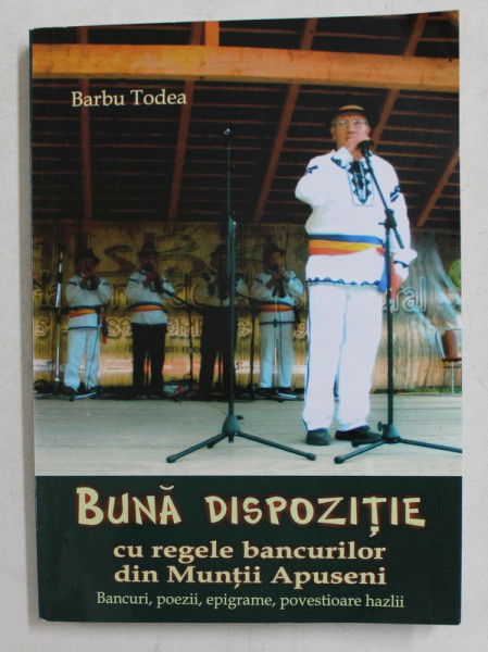 BUNA DISPOZITIE CU REGELE BANCURILOR DIN MUNTII APUSENI - BANCURI , POEZII , EPIGRAME , POVESTIOARE HAZLII de BARBU TODEA , 2018 , DEDICATIE*