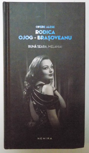 BUNA SEARA , MELANIA ! de RODICA OJOG BRASOVEANU , OPERE ALESE , NEMIRA , CARTONATA , 2011