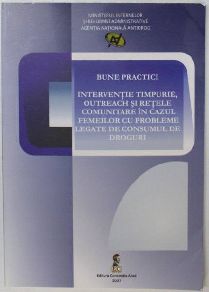 BUNE PRACTICI , INTERVENTIE TIMPURIE ...IN CAZUL FEMEILOR CU PROBLEME LEGATE DE CONSUMUL DE DROGURI , 2007