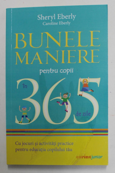 BUNELE MANIERE PENTRU COPII IN 365 DE ZILE , CU JOCURI SI ACTIVITATI PRACTICE PENTRU EDUCATIA COPILULUI TAU de SHERYL EBERLY si CAROLINE EBERLY , 2021