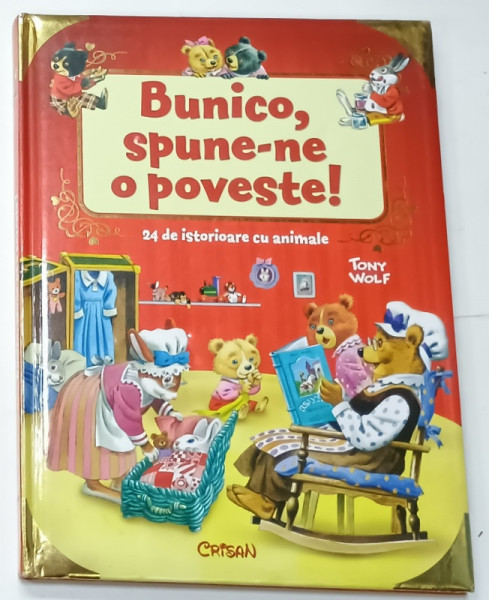 BUNICO , SPUNE - NE  O POVESTE ! , 24 DE ISTORIOARE CU ANIMALE de ANNA CASALIS , ilustratii de TONY WOLF , 2018