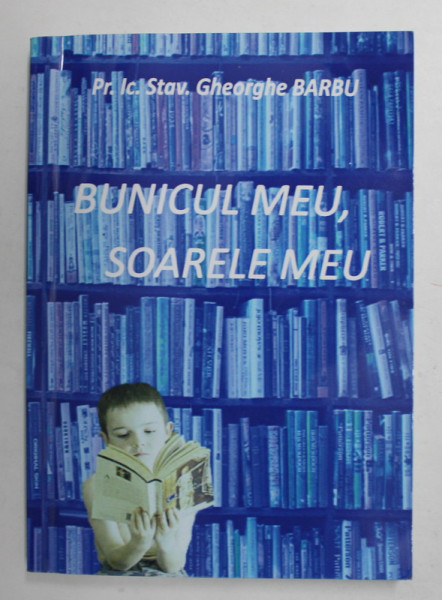 BUNICUL MEU , SOARELE MEU de PREOT GHEORGHE BARBU , 2019