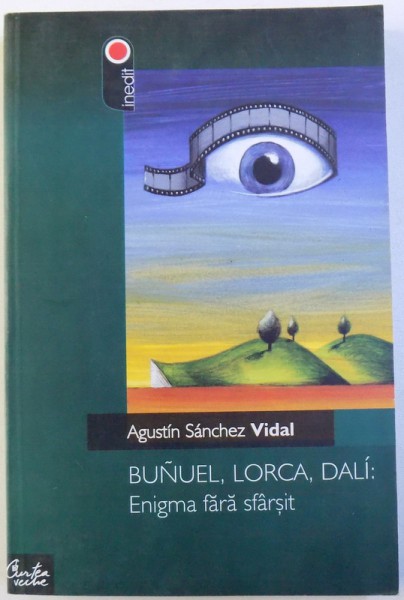 BUNUEL , LORCA , DALI : ENIGMA FARA SFARSIT de AGUSTIN SANCHEZ VIDAL , 2005