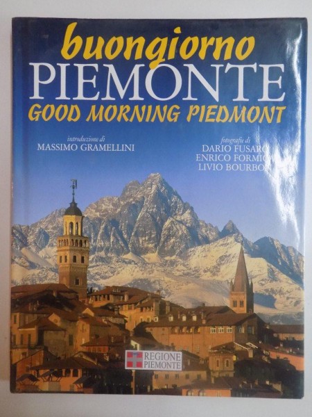 BUONGIORNO PIEMONTE , GOOD MORNING PIEDMONT de MASSIMO GRAMELLINI , FOTOGRAFII de DARIO FUSARO , ENRICO FORMICA , LIVIO BOURBON , 2006