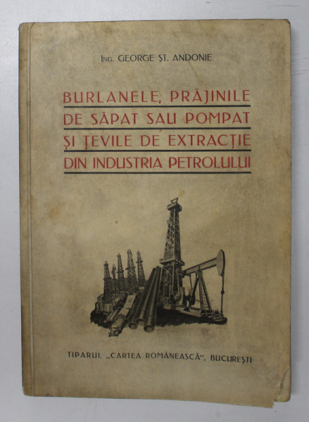 BURLANELE , PRAJINILE  DE SAPAT SAU POMPAT SI TEVILE DE EXTRACTIE DIN INDUSTRIA PETROLULUI de GEORGE ST. ANDONIE , 1938 * PREZINTA HALOURI DE APA , CU SEMNATURA AUTORULUI