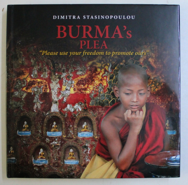 BURMA ' S PLEA , " PLEASE USE YOUR FREEDOM TO PROMOTE OURS " , photography and text by DIMITRA STASINOPOLOU , 2011