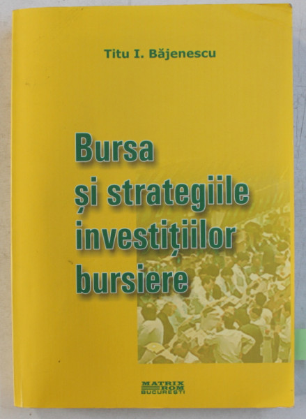 BURSA SI STRATEGIILE INVESTITIILOR BURSIERE de TITU I. BAJENESCU , 2005 *DEDICATIE