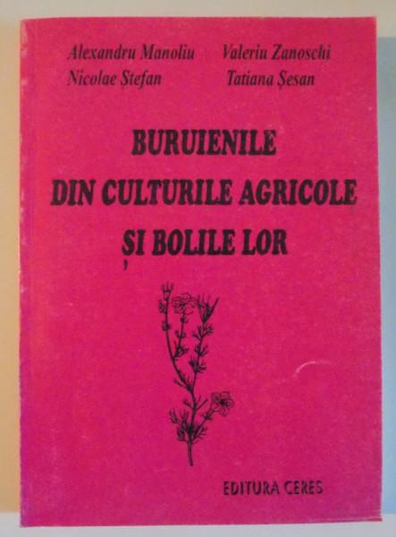 BURUIENILE DIN CULTURILE AGRICOLE SI BOLILE LOR de ALEXANDRU MANOLIU...TATIANA SESAN , 1996