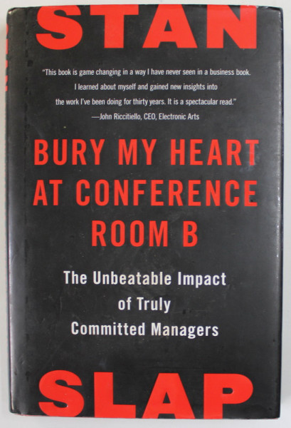 BURY MY HEART AT CONFERENCE ROOM B , THE UNBEATABLE IMPACT OF TRULY COMMITTED MANAGERS by STAN SLAP , 2010