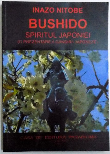BUSHIDO  - SPIRITUL JAPONIEI ( O PREZENTARE A GANDIRII JAPONEZE ) de INAZO NITOBE , 2007