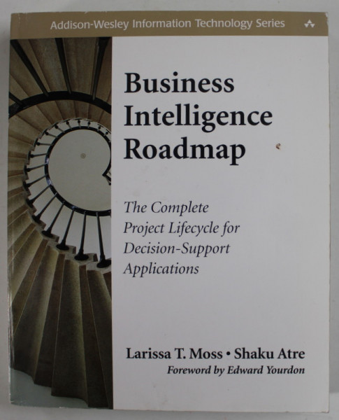 BUSINESS INTELLIGENCE ROADMAP , THE COMPLETE PROJECT LIFECYCLE FOR DECISION - SUPPORT APPLICATIONS by LARISSA T. MOSS and SHAKU ATRE , 2003, CD INCLUS *