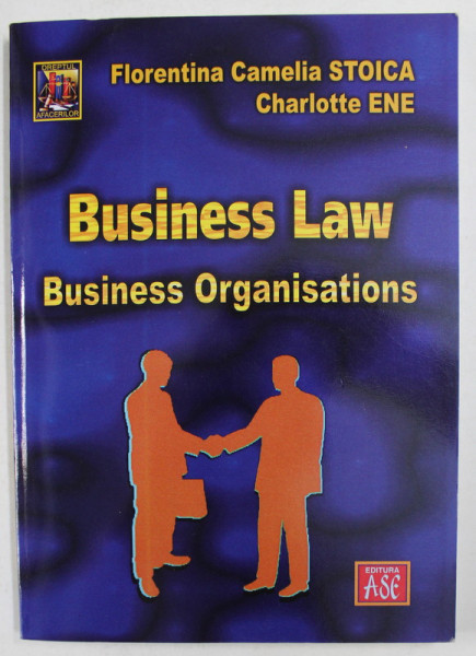 BUSINESS LAW - BUSINESS ORGANISATIONS by FLORENTINA CAMELIA STOICA si CHARLOTTE ENE , 2016 , DEDICATIE *