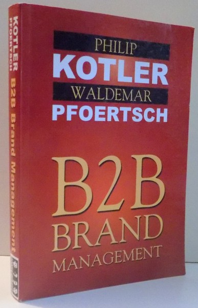 BUSINESS TO BUSINESS BRAND MANAGEMENT de PHILIP KOTLER , WALDEMAR PFOERTSCH , 2011 * TEXT IN LIMBA ROMANA