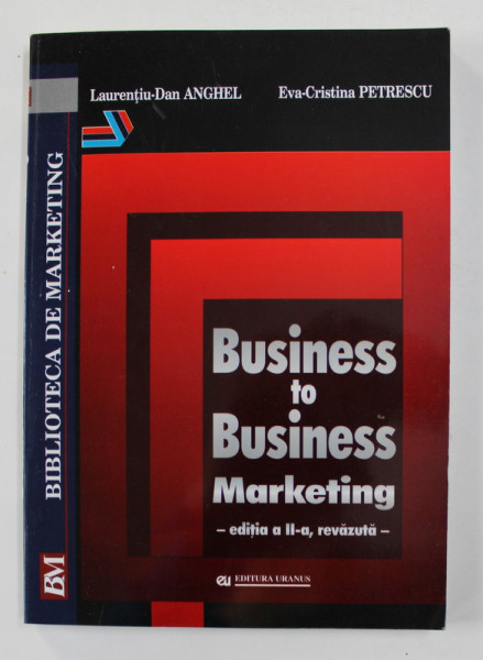 BUSINESS TO BUSINESS MARKETING de LAURENTIU - DAN ANGHEL si EVA - CRISTINA PETRESCU , 2002 , PREZINTA SUBLINIERI CU MARKERUL *