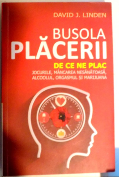 BUSOLA PLACERII DE CE NE PLAC JOCURILE MANCAREA NESANATOASA ALCOOLUL ORGASMUL SI MARIJUANA , 2015