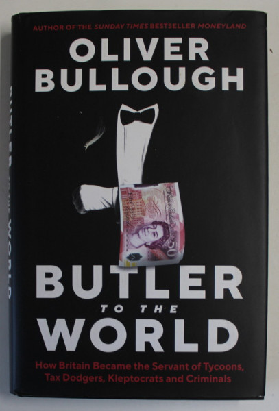 BUTLER OF THE WORLD by OLIVER BULLOUGH , HOW BRITAIN BECME THE SERVANT OF TYCOONS ...AND CRIMINALS , 2022 2022