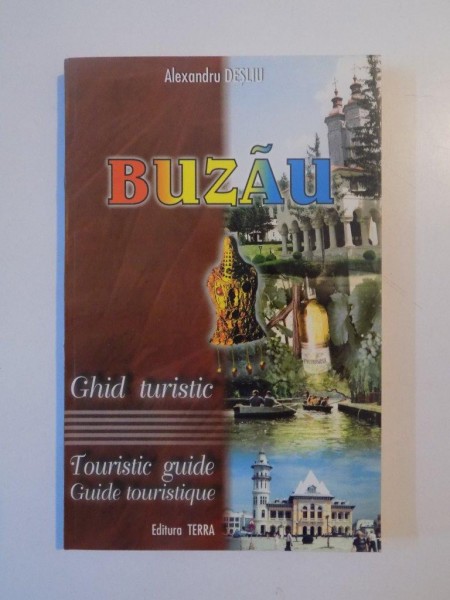 BUZAU , GHID TURISTIC , TOURISTIC GUIDE , GUIDE TOURISTIQUE de ALEXANDRU DESLIU , 2001