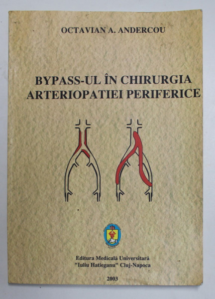 BYPASS - UL IN CHIRURGIA ARTERIOPATIEI PERIFERICE de OCTAVIAN A. ANDERCOU , 2003 , PREZINTA URME DE UZURA SI DE INDOIRE , HALOURI DE APA