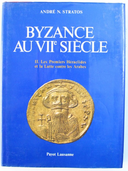 BYZANCE AU VIIe SIECLE VOL. II : LES PREMIERS HERACLIDES ET LA LUTTE CONTRE LES ARABES par ANDRE N. STRATOS , 1980 , CONTINE DEDICATIA AUTORULUI SI O SCRISOARE SEMNATA *