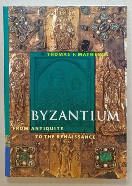 BYZANTIUM FROM ANTIQUITY TO THE RENAISSANCE by THOMAS  F. MATHEWS , 1998