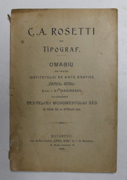 C. A . ROSETTI CA TIPOGRAF - OMAGIU DIN PARTEA INSTITUTULUI DE ARTE GRAFICE '' CAROL GOBL '' ...CU OCAZIA DESVELIRII MONUMENTULUI SAU ...1903