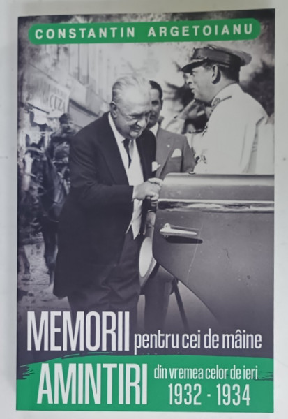C. ARGETOIANU , MEMORII PENTRU CEI DE MAINE , AMINTIRI DIN VREMEA CELOR DE IERI 1932 -1934 , APARUTA  2022