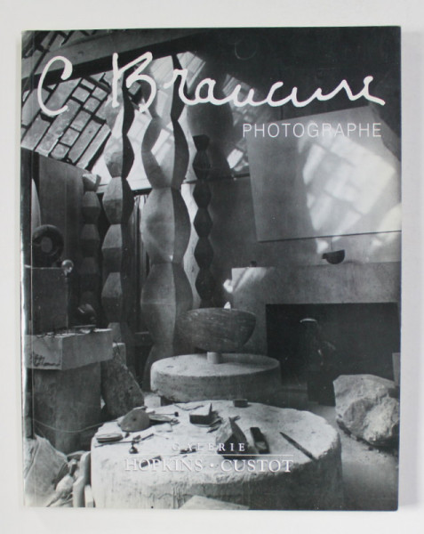 C. BRANCUSI - PHOTOGRAPHE , GALERIE HOPKINS - CUSTOT , MARS - AVRIL ,  2003 , CATALOG DE EXPOZITIE