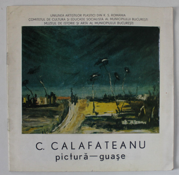 C. CALAFATEANU , PICTURA - GUASE , CATALOG DE EXPOZITIE , 1986 , DEDICATIE *