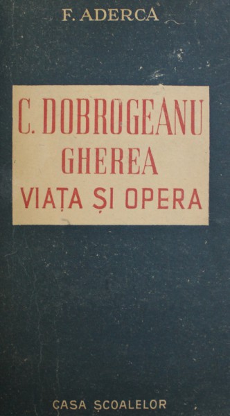 C. DOBROGEANU GHEREA - VIEATA SI OPERA de F. ADERCA , 1947