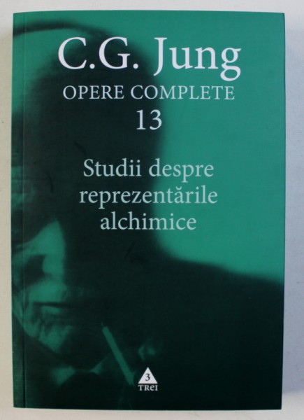 C . G. JUNG - OPERE COMPLETE , VOL. XIII : STUDII DESPRE REPREZENTARILE ALCHIMICE , 2017