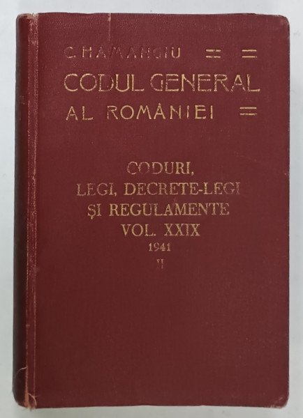 C. HAMANGIU , CODUL GENERAL AL ROMANIEI , CODURI , LEGI , DECRETE - LEGI SI REGULAMENTE , VOLUMUL XXIX , 1941