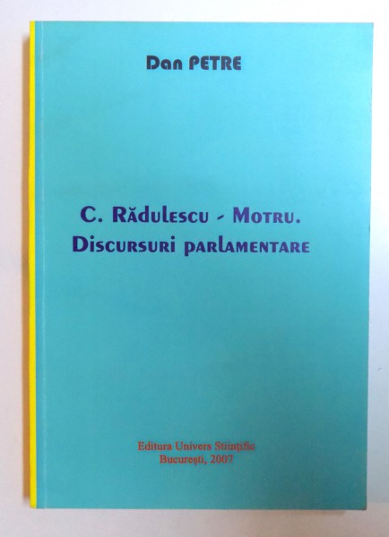 C. RADULESCU - MOTRU  - DISCURSURI  PARLAMENTARE de DAN PETRE , 2007