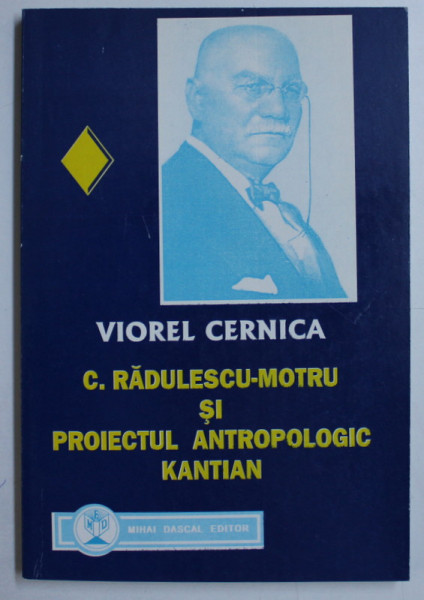 C. RADULESCU MOTRU SI PROIECTUL ANTROPOLOGIC KANTIAN de VIOREL CERNICA , 2000 DEDICATIE*