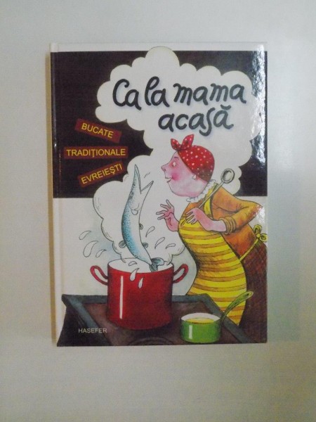 CA LA MAMA ACASA . BUCATE TRADITIONALE EVREIESTI de MARIANA JUSTER , 2008