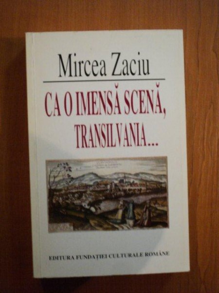 CA O IMENSA SCENA, TRANSILVANIA... de MIRCEA ZACIU  1996