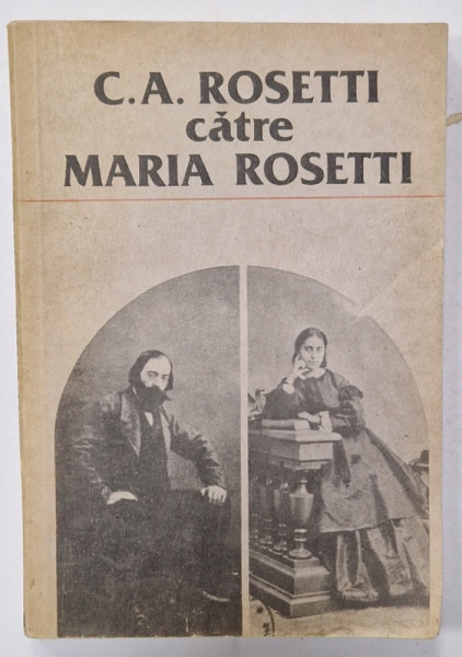 C.A. ROSETTI CATRE MARIA ROSETTI , CORESPONDENTA , VOLUMUL I ( 1846 -1871 ) , APARUTA 1988