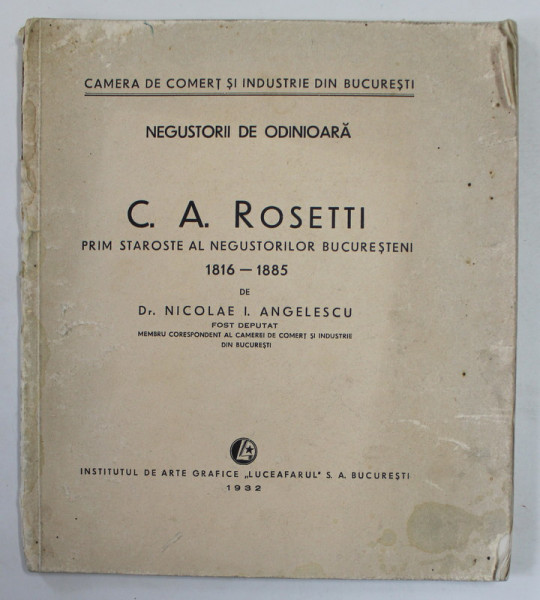 C.A . ROSETTI , PRIM STAROSTE AL NEGUSTORILOR BUCURESTENI 1816 -1885 de NICOLAE ANGLESCU , 1932
