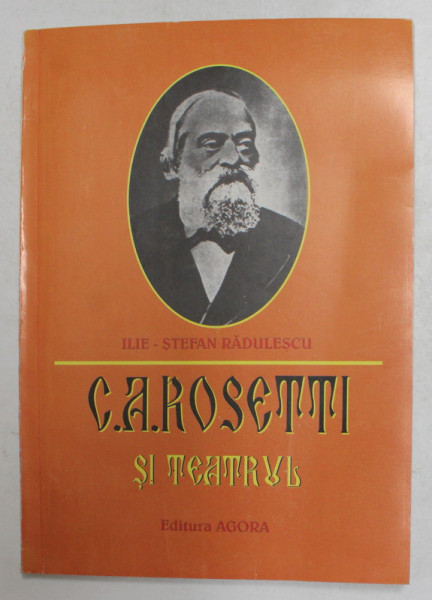 C.A ROSETTI SI TEATRUL de ILIE - STEFAN RADULESCU , 2000 , DEDICATIE CATRE ALEXANDRU PALEOLOGU *