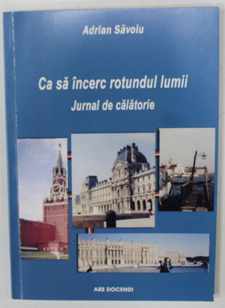 CA  SA INCERC ROTUNDUL LUMII , JURNAL DE CALATORIE de ADRIAN SAVOIU , 2018 , DEDICATIE *