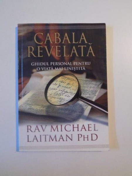 CABALA REVELATA , GHIDUL PERSONAL PENTRU O VIATA MAI LINISTITA de RAV MICHAEL LAITMAN , 2010