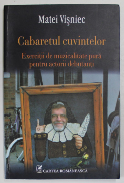 CABARETUL CUVINTELOR de MATEI VISNIEC , EXERCITII DE MUZICALITATE PURA PENTRU ACTORII DEBUTANTI , 2012 , DEDICATIE *