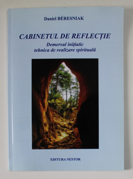 CABINETUL DE REFLECTIE , DEMERSUL INITIATIC TEHNICA DE REALIZARE SPIRITUALA  de DANIEL BERESNIAK , 2013