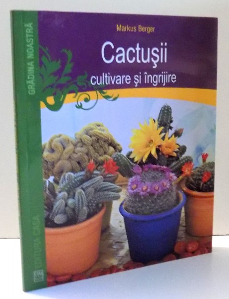 CACTUSII CULTIVARE SI INGRIJIRE de MARKUS BERGER , 2012