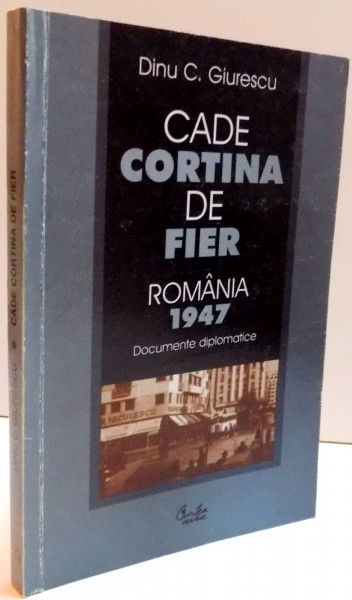 CADE CORTINA DE FIER , ROMANIA 1947 , DOCUMENTE DIPLOMATICE , 2002